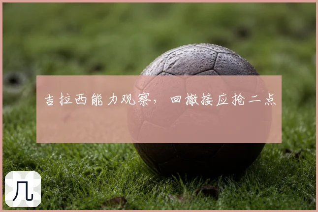 吉拉西能力观察，回撤接应抢二点