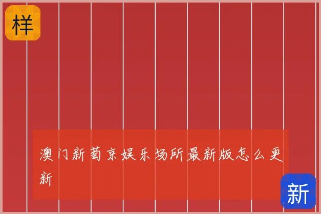 澳门新萄京娱乐场所最新版怎么更新