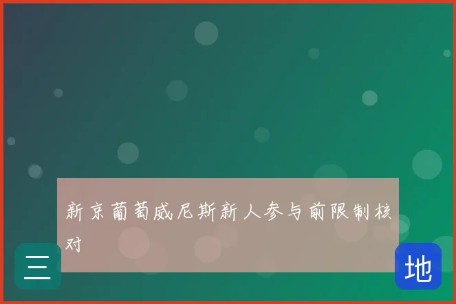 新京葡萄威尼斯新人参与前限制核对