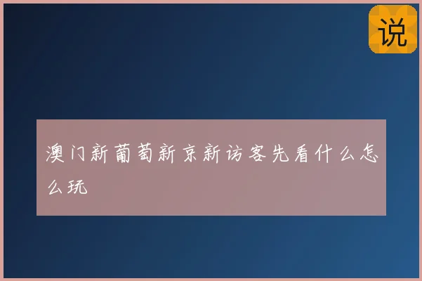 澳门新葡萄新京新访客先看什么怎么玩