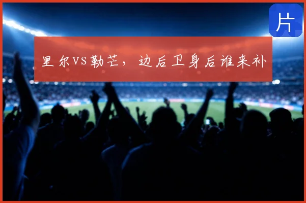 里尔vs勒芒，边后卫身后谁来补